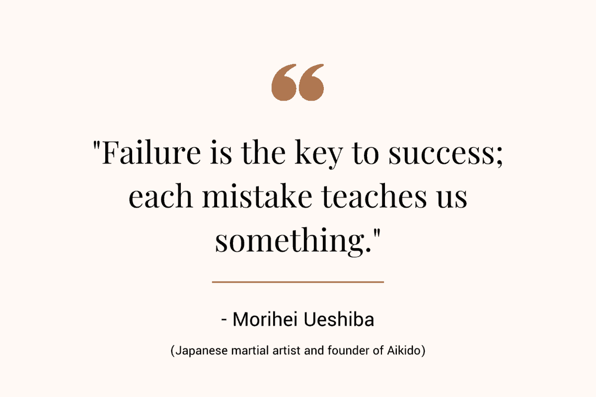Quote by Morihei Ueshiba: Failure is the key to success; each mistake teaches us something.